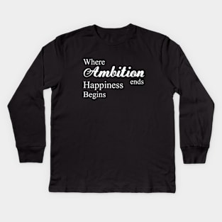 Where ambition ends happiness begins, Happiness begins Kids Long Sleeve T-Shirt